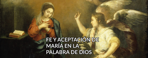 FE Y ACEPTACIÓN DE MARÍA EN LA PALABRA DE DIOS