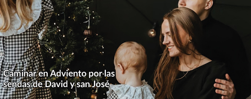 CAMINAR EN ADVIENTO POR LAS SENDAS DE DAVID Y SAN JOSÉ